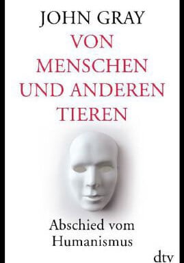 „Von Menschen und anderen Tieren“ (John Gray)