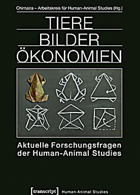 „Tiere Bilder Ökonomien“ (Chimaira – Arbeitskreis für Human-Animal Studies [Hrsg.])